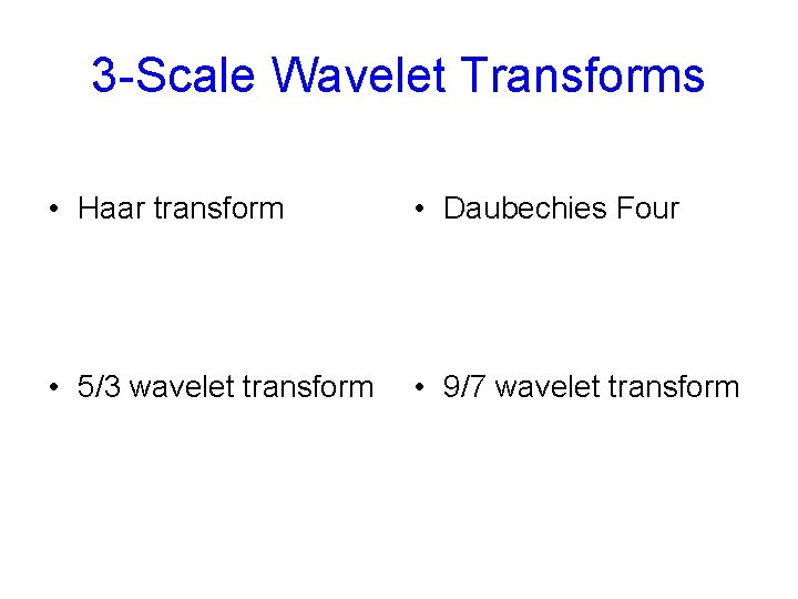 3 -Scale Wavelet Transforms • Haar transform • Daubechies Four • 5/3 wavelet transform