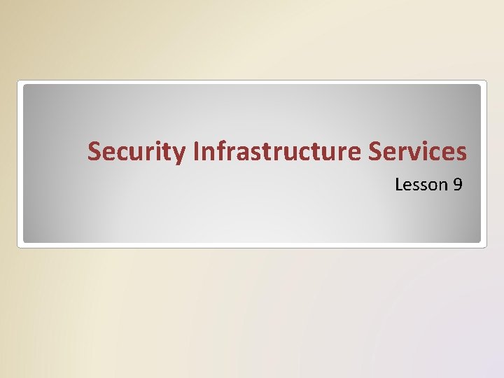 Security Infrastructure Services Lesson 9 