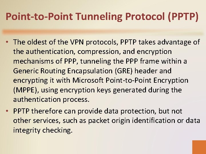 Point-to-Point Tunneling Protocol (PPTP) • The oldest of the VPN protocols, PPTP takes advantage