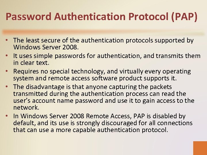 Password Authentication Protocol (PAP) • The least secure of the authentication protocols supported by