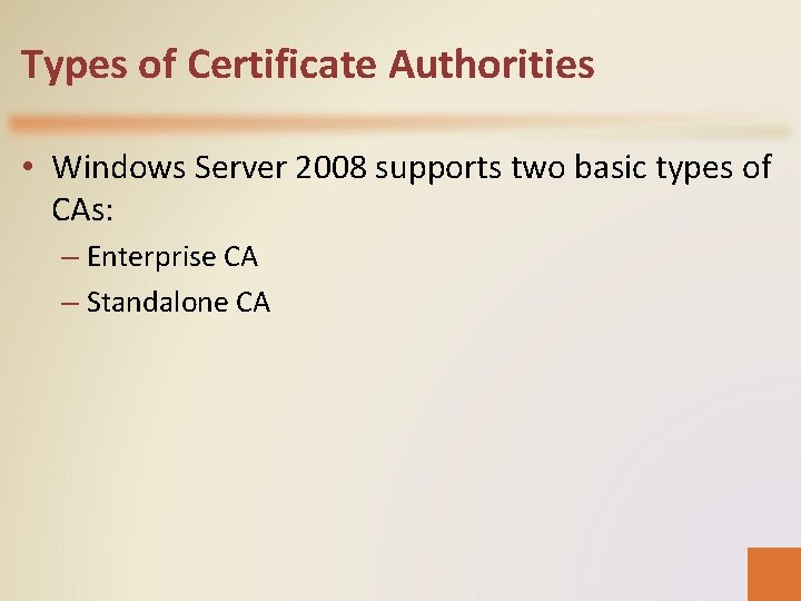 Types of Certificate Authorities • Windows Server 2008 supports two basic types of CAs: