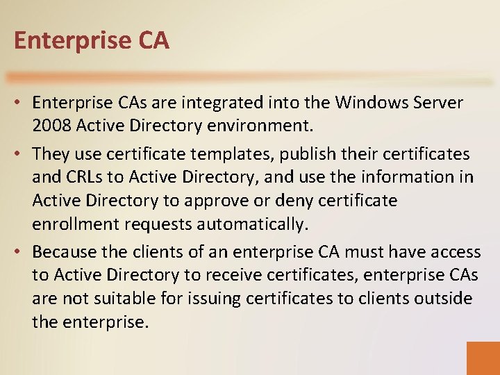 Enterprise CA • Enterprise CAs are integrated into the Windows Server 2008 Active Directory