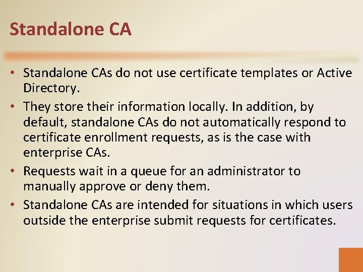Standalone CA • Standalone CAs do not use certificate templates or Active Directory. •