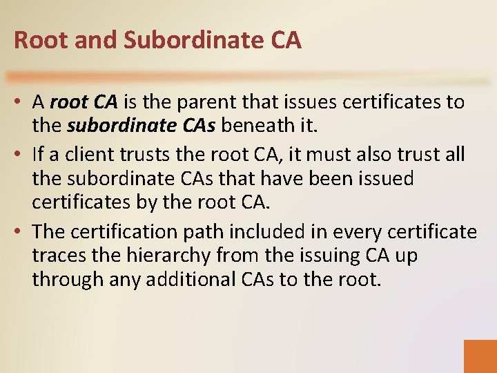 Root and Subordinate CA • A root CA is the parent that issues certificates