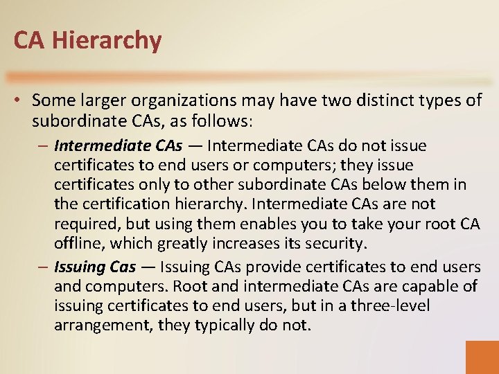 CA Hierarchy • Some larger organizations may have two distinct types of subordinate CAs,