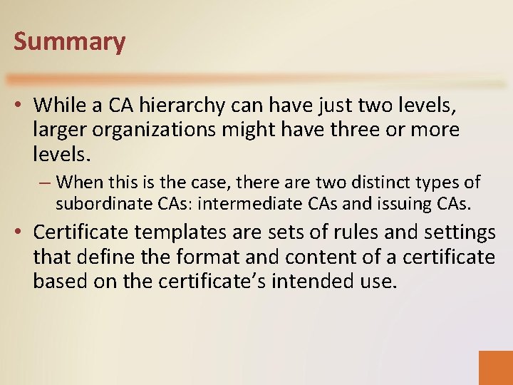 Summary • While a CA hierarchy can have just two levels, larger organizations might