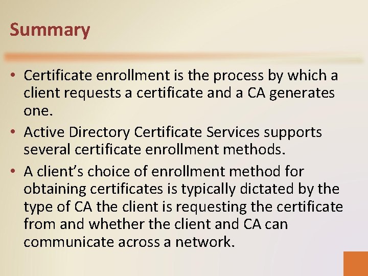 Summary • Certificate enrollment is the process by which a client requests a certificate