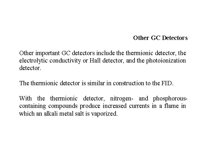 Other GC Detectors Other important GC detectors include thermionic detector, the electrolytic conductivity or