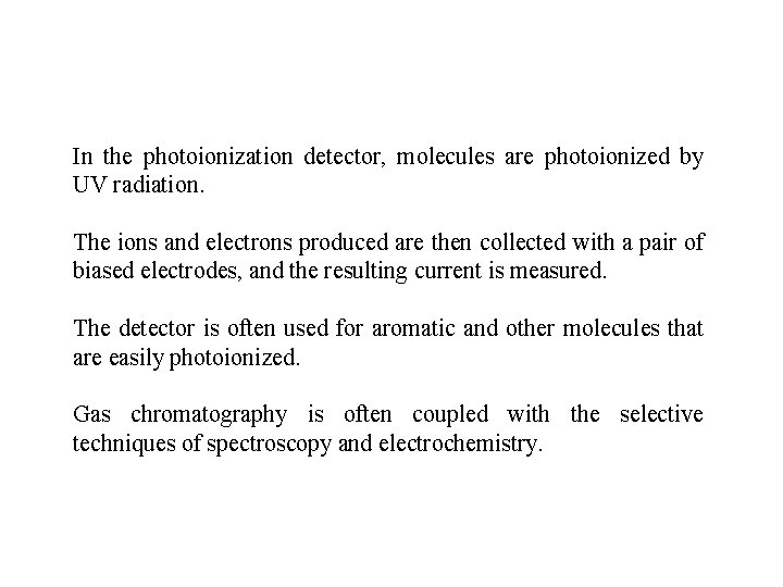 In the photoionization detector, molecules are photoionized by UV radiation. The ions and electrons