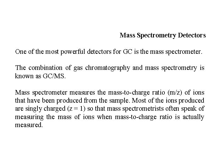 Mass Spectrometry Detectors One of the most powerful detectors for GC is the mass