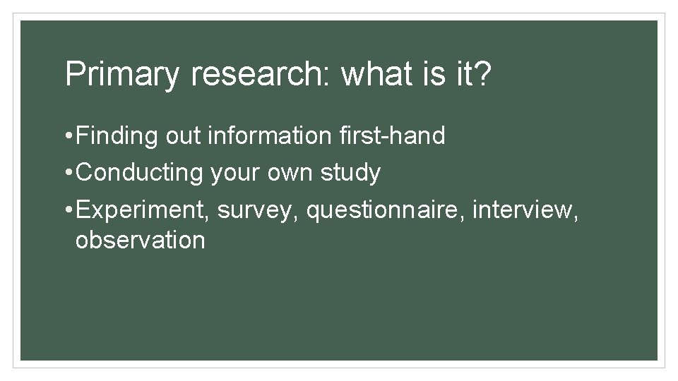 Primary research: what is it? • Finding out information first-hand • Conducting your own