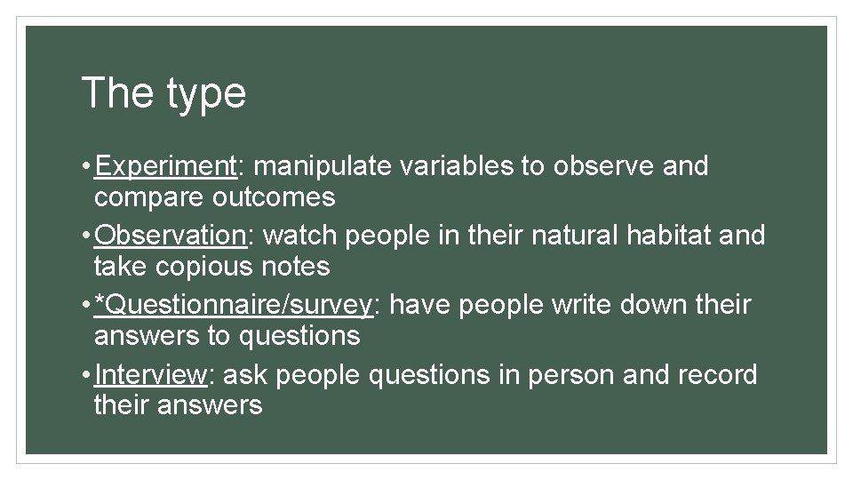 The type • Experiment: manipulate variables to observe and compare outcomes • Observation: watch