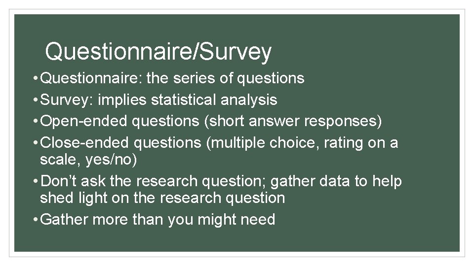 Questionnaire/Survey • Questionnaire: the series of questions • Survey: implies statistical analysis • Open-ended