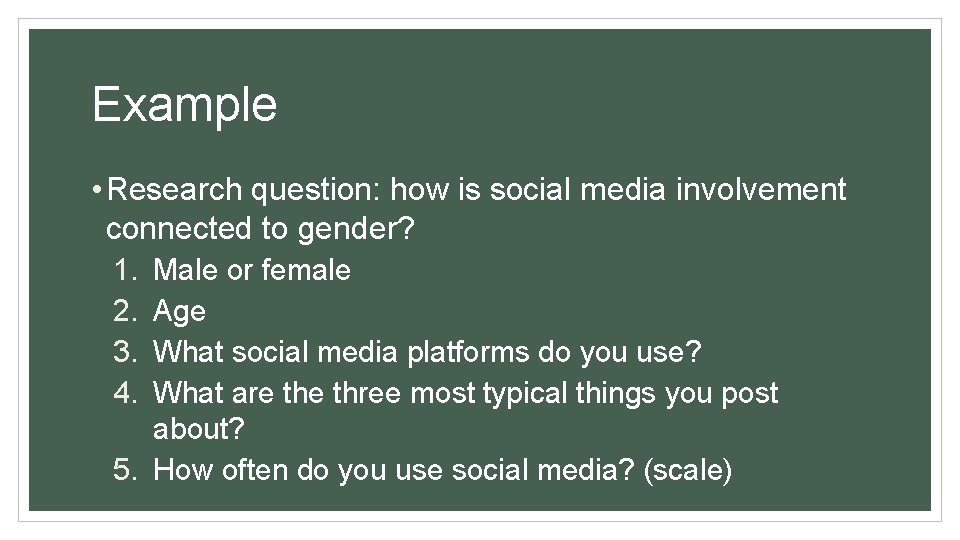 Example • Research question: how is social media involvement connected to gender? 1. 2.