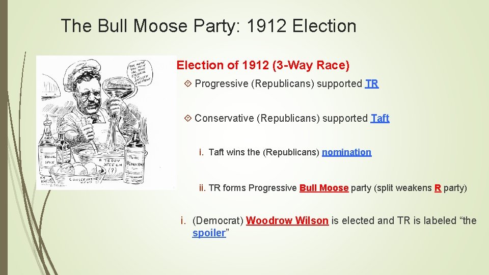 The Bull Moose Party: 1912 Election of 1912 (3 -Way Race) Progressive (Republicans) supported