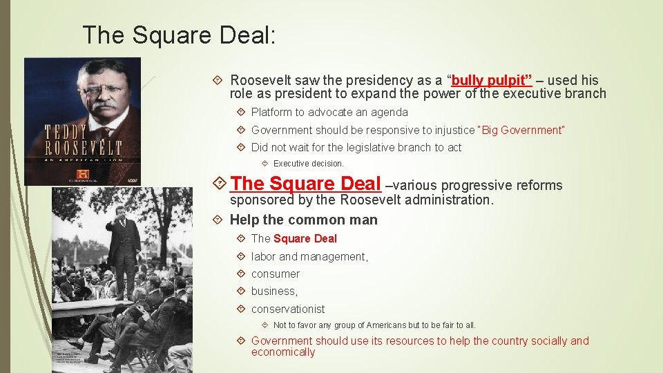 The Square Deal: Roosevelt saw the presidency as a “bully pulpit” – used his