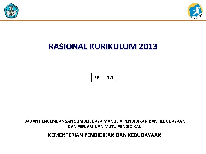 RASIONAL KURIKULUM 2013 PPT - 1. 1 BADAN PENGEMBANGAN SUMBER DAYA MANUSIA PENDIDIKAN DAN