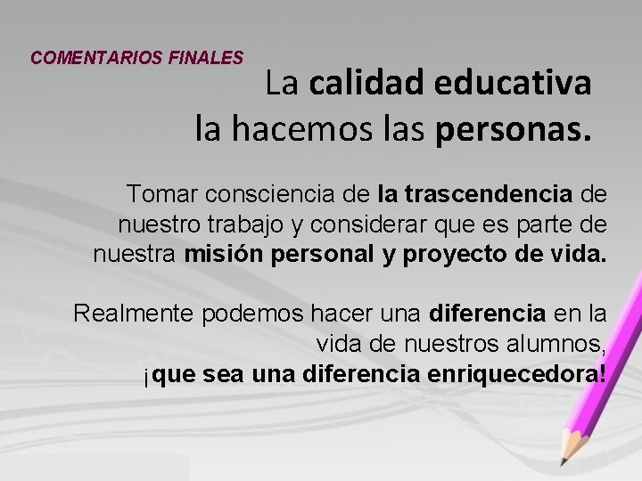 COMENTARIOS FINALES La calidad educativa la hacemos las personas. Tomar consciencia de la trascendencia