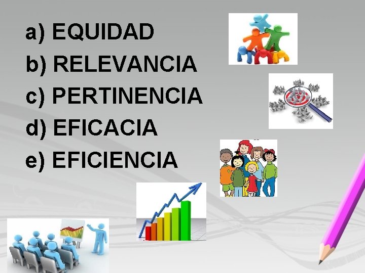 a) EQUIDAD b) RELEVANCIA c) PERTINENCIA d) EFICACIA e) EFICIENCIA 