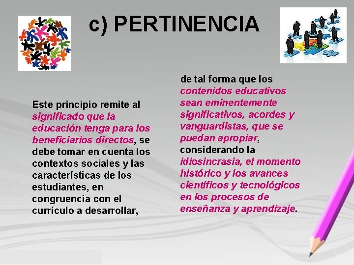 c) PERTINENCIA Este principio remite al significado que la educación tenga para los beneficiarios