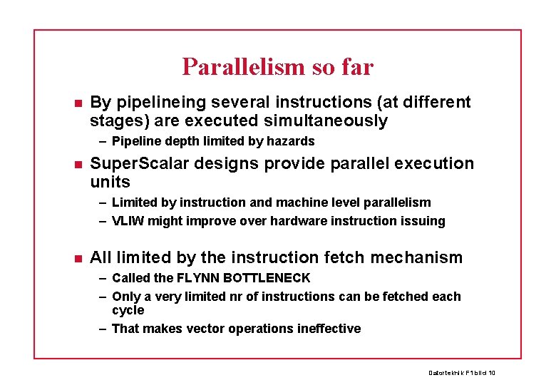 Parallelism so far By pipelineing several instructions (at different stages) are executed simultaneously –