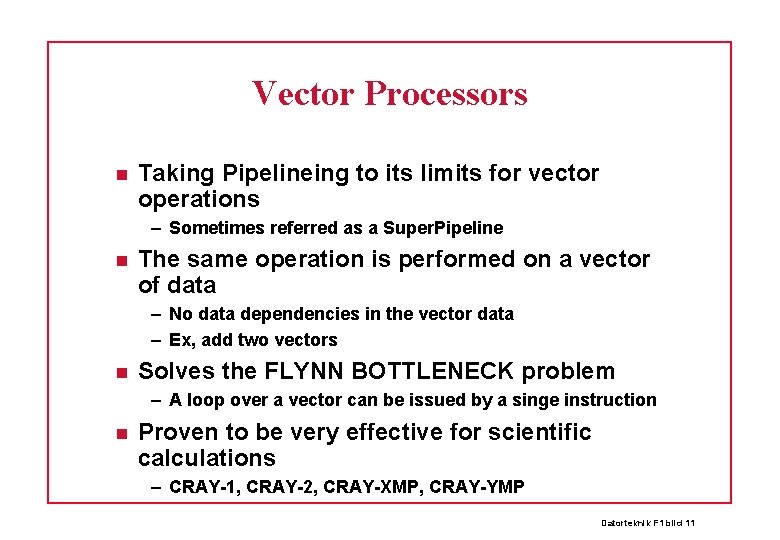 Vector Processors Taking Pipelineing to its limits for vector operations – Sometimes referred as