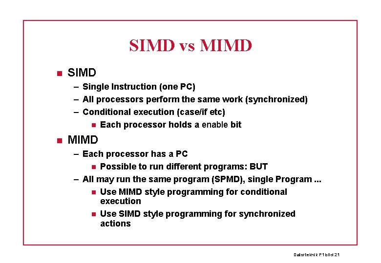 SIMD vs MIMD SIMD – Single Instruction (one PC) – All processors perform the
