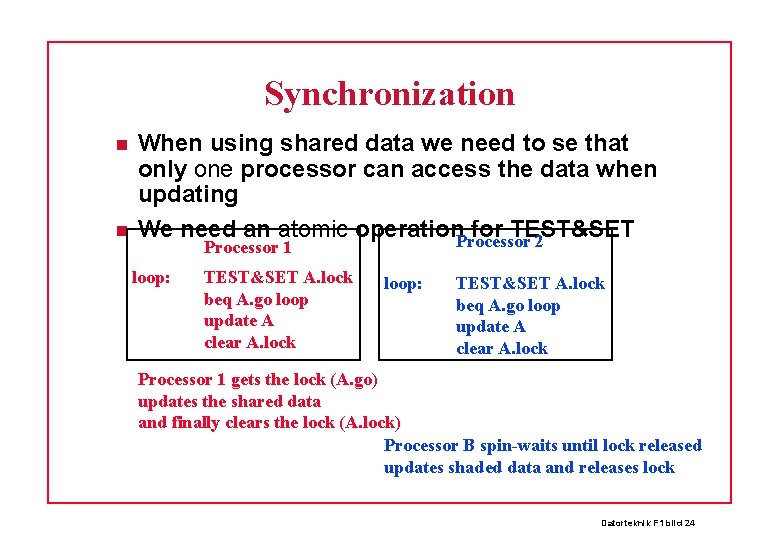 Synchronization When using shared data we need to se that only one processor can