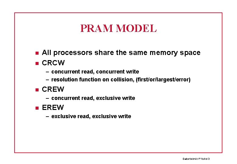 PRAM MODEL All processors share the same memory space CRCW – concurrent read, concurrent