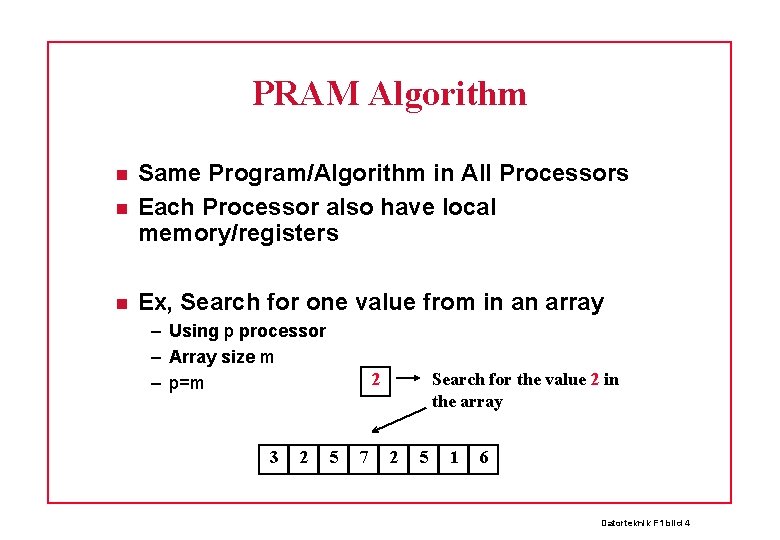 PRAM Algorithm Same Program/Algorithm in All Processors Each Processor also have local memory/registers Ex,