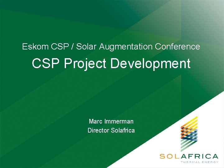 Eskom CSP / Solar Augmentation Conference CSP Project Development Marc Immerman Director Solafrica 