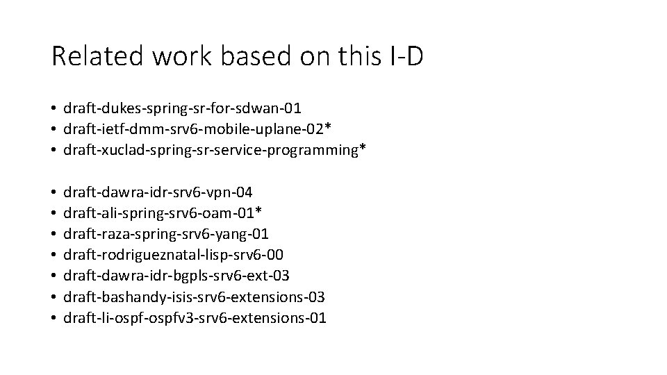 Related work based on this I-D • draft-dukes-spring-sr-for-sdwan-01 • draft-ietf-dmm-srv 6 -mobile-uplane-02* • draft-xuclad-spring-sr-service-programming*