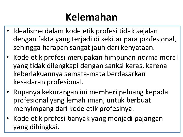 Kelemahan • Idealisme dalam kode etik profesi tidak sejalan dengan fakta yang terjadi di