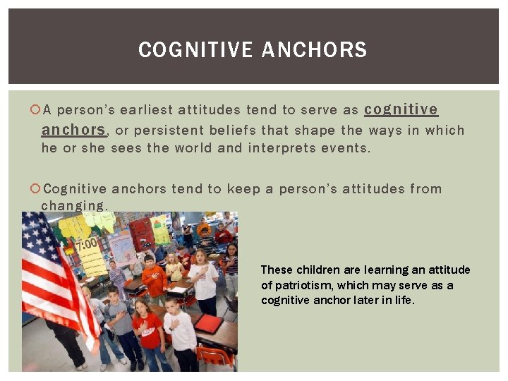 COGNITIVE ANCHORS A person’s earliest attitudes tend to serve as cognitive anchors , or