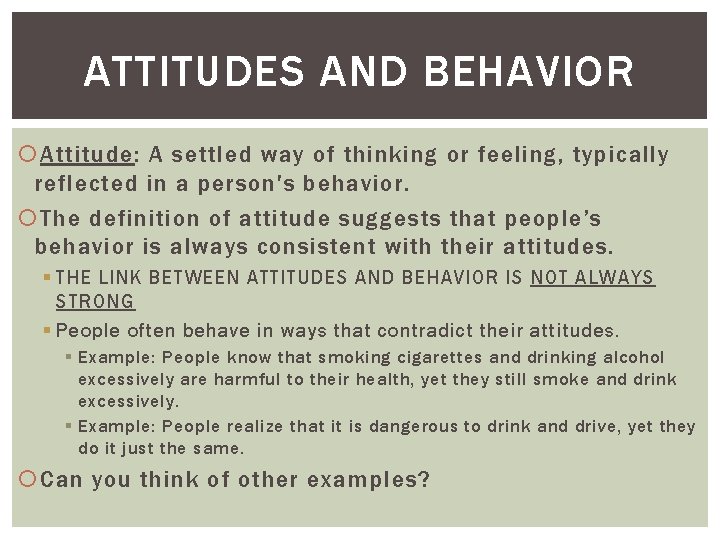 ATTITUDES AND BEHAVIOR Attitude: A settled way of thinking or feeling, typically reflected in