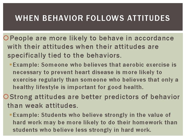 WHEN BEHAVIOR FOLLOWS ATTITUDES People are more likely to behave in accordance with their