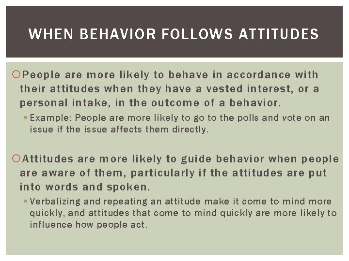 WHEN BEHAVIOR FOLLOWS ATTITUDES People are more likely to behave in accordance with their