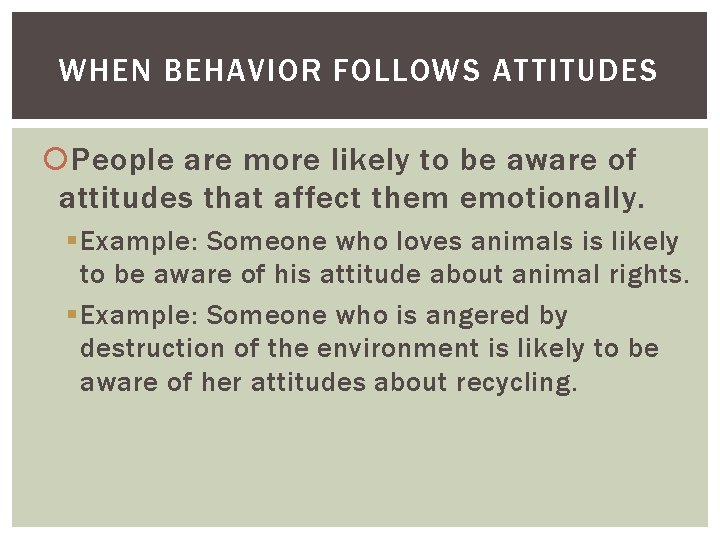 WHEN BEHAVIOR FOLLOWS ATTITUDES People are more likely to be aware of attitudes that