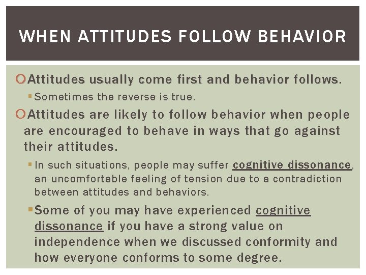 WHEN ATTITUDES FOLLOW BEHAVIOR Attitudes usually come first and behavior follows § Sometimes the