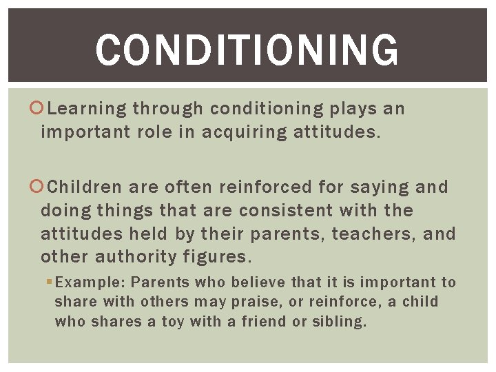 CONDITIONING Learning through conditioning plays an important role in acquiring attitudes. Children are often