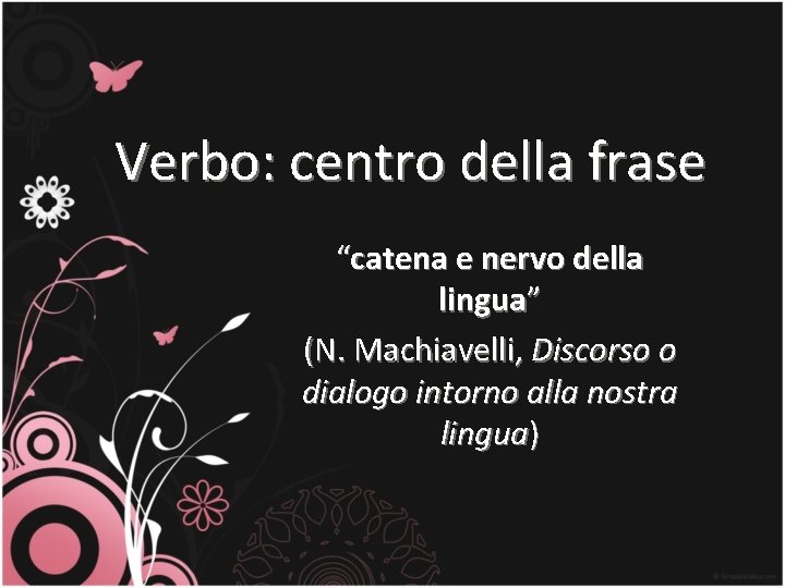 Verbo: centro della frase “catena e nervo della lingua” (N. Machiavelli, Discorso o dialogo