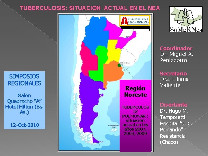 TUBERCULOSIS: SITUACION ACTUAL EN EL NEA Coordinador Dr. Miguel A. Penizzotto SIMPOSIOS REGIONALES Salón