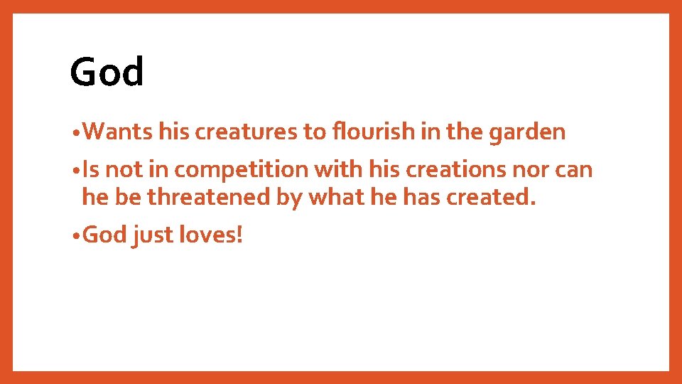 God • Wants his creatures to flourish in the garden • Is not in