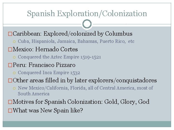 Spanish Exploration/Colonization �Caribbean: Explored/colonized by Columbus Cuba, Hispaniola, Jamaica, Bahamas, Puerto Rico, etc �Mexico: