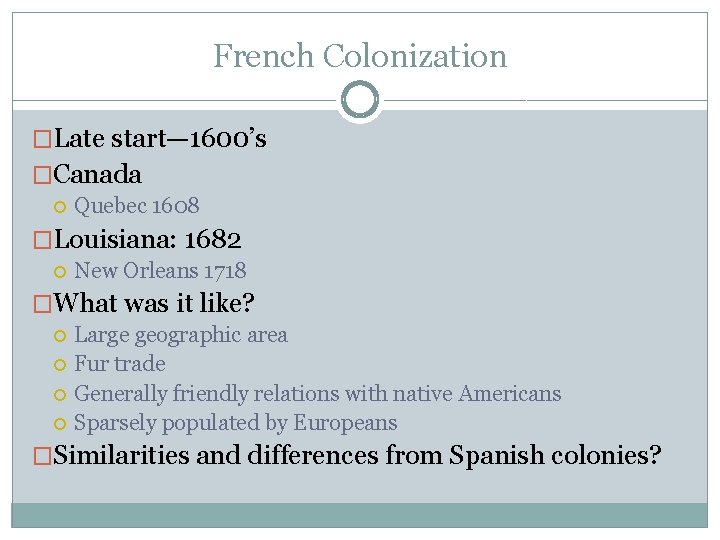 French Colonization �Late start— 1600’s �Canada Quebec 1608 �Louisiana: 1682 New Orleans 1718 �What