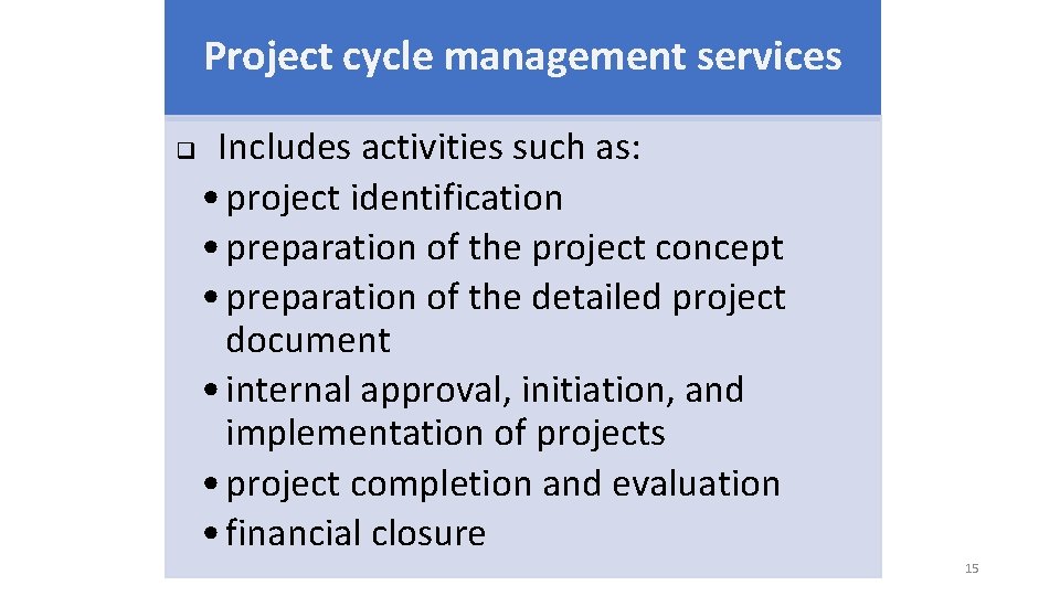 Project cycle management services q Includes activities such as: • project identification • preparation Project cycle management services q Includes activities such as: • project identification • preparation