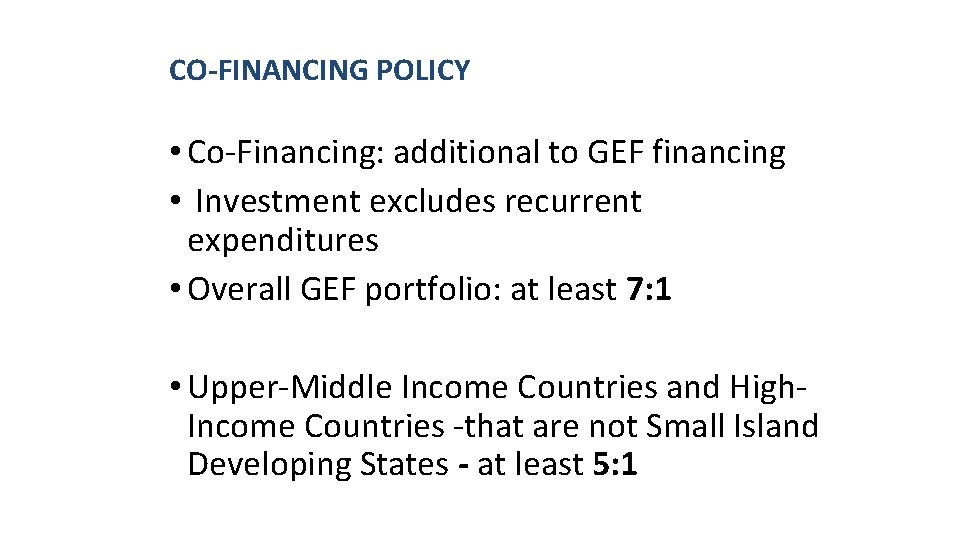CO-FINANCING POLICY • Co-Financing: additional to GEF financing • Investment excludes recurrent expenditures • CO-FINANCING POLICY • Co-Financing: additional to GEF financing • Investment excludes recurrent expenditures •