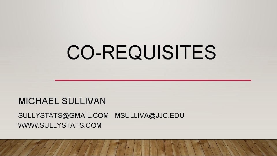 CO-REQUISITES MICHAEL SULLIVAN SULLYSTATS@GMAIL. COM MSULLIVA@JJC. EDU WWW. SULLYSTATS. COM 