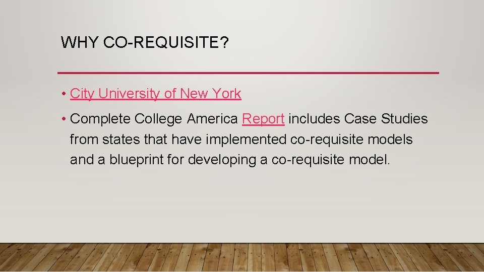 WHY CO-REQUISITE? • City University of New York • Complete College America Report includes