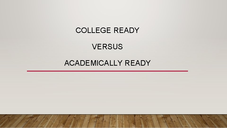 COLLEGE READY VERSUS ACADEMICALLY READY 